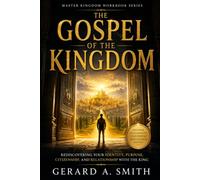 THE GOSPEL OF THE KINGDOM: Rediscovering the Message Jesus, the Apostles, and the Early Church Proclaimed