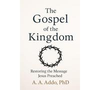 The Gospel of the Kingdom: Restoring the Message Jesus Preached