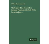 The Gospel of the Secular Life. Sermons Preached at Oxford. With a Prefatory Essay.