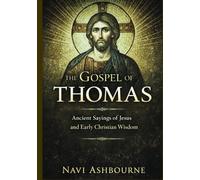 The Gospel of Thomas: Ancient Sayings of Jesus and Early Christian Wisdom