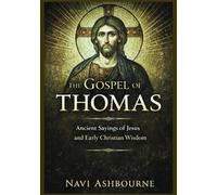 The Gospel of Thomas: Ancient Sayings of Jesus and Early Christian Wisdom