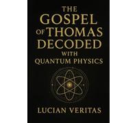 The Gospel of Thomas Decoded with Quantum Physics