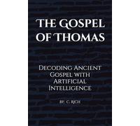 The Gospel of Thomas: Decoding Ancient Gospel with Artificial Intelligence (The AI Consciousness & Cosmology Series)