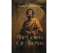 The Gospel Of Thomas: Decoding The Wisdom Of Jesus