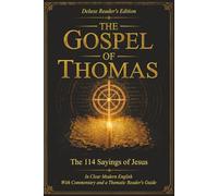 THE GOSPEL OF THOMAS - Deluxe Reader’s Edition: The 114 Sayings of Jesus In Clear Modern English With Commentary and a Thematic Reader’s Guide