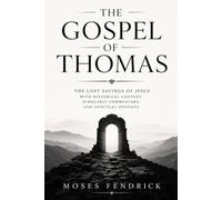The Gospel of Thomas: The Lost Sayings of Jesus with Historical Context, Scholarly Commentary, and Spiritual Insights (The Lost Scriptures)