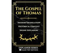 The Gospel of Thomas: The Sayings of Jesus: A Modern English Translation with Synoptic Parallels, Historical Commentary & Contextual Notes (Clear Text Explainer Series)