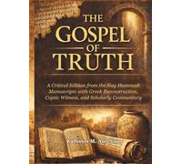 THE GOSPEL OF TRUTH: A Critical Edition from the Nag Hammadi Manuscripts with Greek Reconstruction, Coptic Witness, and Scholarly Commentary