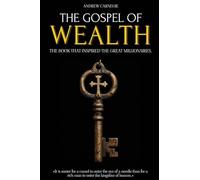 The Gospel of Wealth: The Book That Inspired the Great Millionaires - Capitalism, Economic Inequality and the Creation of Wealth - Millionaire Mindset