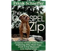 THE GOSPEL OF ZIP: A Canine-Human Love Story Exploring Why Most Dogs (and a Few Humans) Live Joyful Lives