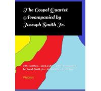 The Gospel Quartet Accompanied by Josesph Smith Jr.: with Matthew, Mark, Luke & John Accompanied by Joseph Smith Jr., Arranged by The Plebian