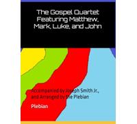 The Gospel Quartet Featuring Matthew, Mark, Luke, and John: Accompanied by Joseph Smith Jr., and Arranged by the Plebian