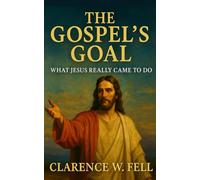 The Gospel’s Goal: What Jesus Really Came to Do