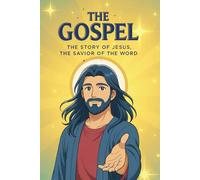 THE GOSPEL - THE STORY OF JESUS, THE SAVIOR OF THE WORLD: Edition for Youth and Adults