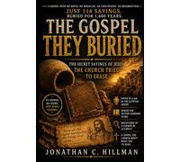 THE GOSPEL THEY BURIED: The Secret Sayings of Jesus the Church Tried to Erase (Forbidden Texts)