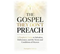 The Gospel They Don't Preach: A Prophetic Guide to Salvation, Deliverance, and the Terms and Conditions of Heaven