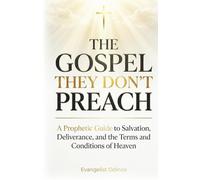 The Gospel They Don't Preach: A Prophetic Guide to Salvation, Deliverance, and the Terms and Conditions of Heaven