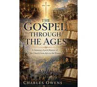 The Gospel Through the Ages: A Seminary-Level History of the Church from Acts to Present