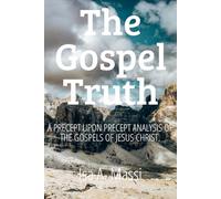 The Gospel Truth: A precept upon precept examination of the Gospels of Jesus Christ