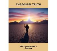 The Gospel Truth: The Last Disciple'S Journey