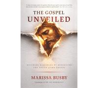 The Gospel Unveiled: Building Disciples by Revealing the Truth of the Gospel