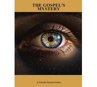 The Gospel'S Mystery: A Gnostic Interpretation