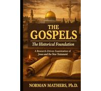 The Gospels The Historical Foundation: A Research-Driven Examination of Jesus and the New Testament Context