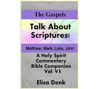 The Gospels vol VI: Talk About the Scriptures! a Holy Spirit Commentary and Bible Companion: 6