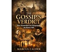 The Gossip’s Verdict: How Elizabethan Law Weaponized the Rumor Mill (Witchcraft Files of England: The Trials, Laws, and Lies That Built the Great Witch Hunt)