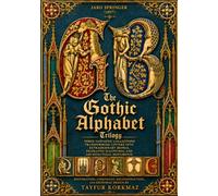 The Gothic Alphabet Trilogy by Jaro Springer (1897): Three Fantastic Collections Transforming Letters into Extraordinary Beings, Figurative ... structures and ornamentation library)