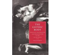 The Gothic Body Paperback: Sexuality, Materialism, and Degeneration at the Fin de Siècle: 8 (Cambridge Studies in Nineteenth-Century Literature and Culture, Series Number 8)