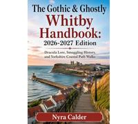 The Gothic & Ghostly Whitby Handbook: 2026-2027 Edition: Dracula Lore, Smuggling History, and Yorkshire Coastal Path Walks