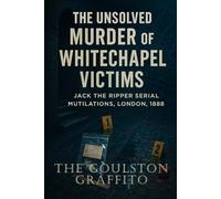 The Goulston Graffito: The Unsolved Murder of Whitechapel Victims Jack the Ripper Serial Mutilations, London, 1888