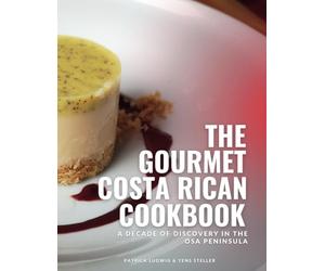 The Gourmet Costa Rican Cookbook: A Decade of Discovery In The Osa Peninsula