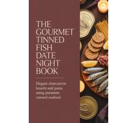 The Gourmet Tinned Fish Date Night Book: Elegant Charcuterie Boards and Pasta Using Premium Canned Seafood
