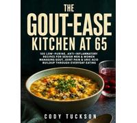 THE GOUT-EASE KITCHEN AT 65: 100 Low-Purine, Anti-Inflammatory Recipes for Senior Men & Women Managing Gout, Joint Pain & Uric Acid Buildup Through Everyday Eating