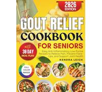 The Gout Relief Cookbook for Seniors: Easy Anti-Inflammatory Low-Purine Recipes to Relieve Pain, Prevent Flare-Ups and Support Joint Health