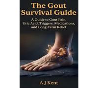 The Gout Survival Guide: A guide to gout pain, uric acid, triggers, medications and long term relief