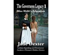The Governess Legacy 1: Miss Webb’s Education: Lesbian Spanking and Dominance Awaken a Woman’s Hidden Desires (The Governess Agency)