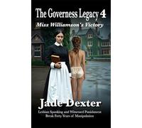 The Governess Legacy 4: Miss Williamson's Victory: Lesbian Spanking and Witnessed Punishment Break Forty Years of Manipulation (The Governess Agency)