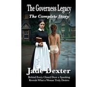 The Governess Legacy: The Complete Story: Behind every closed door, a spanking reveals what a woman truly desires (Complete books)