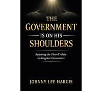 The Government Is on His Shoulders: Restoring the Church’s Role in Kingdom Governance