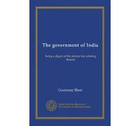 The government of India: being a digest of the statute law relating thereto