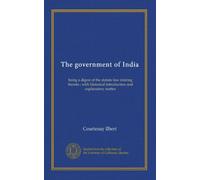 The government of India: being a digest of the statute law relating thereto ; with historical introduction and explanatory matter
