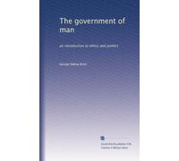 The government of man: an introduction to ethics and politics