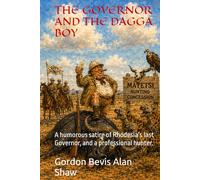 THE GOVERNOR AND THE DAGGA BOY: A humorous satire of Rhodesia’s last Governor, and a professional hunter. (A humorous series of the characters involved in the last days of Rhodesia.)