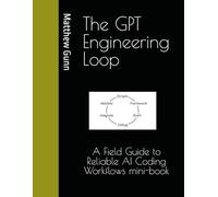 The GPT Engineering Loop: A Field Guide to Reliable AI Coding Workflows mini-book