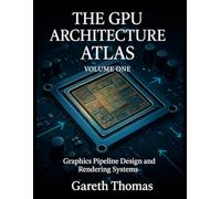 The GPU Architecture Atlas Volume One: Graphics Pipeline Design and Rendering Systems