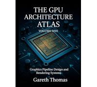The GPU Architecture Atlas Volume One: Graphics Pipeline Design and Rendering Systems