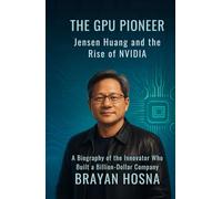 The GPU Pioneer: Jensen Huang and the Rise of NVIDIA: A Biography of the Innovator Who Built a Billion-Dollar Company (Trailblazing Entrepreneur Book)